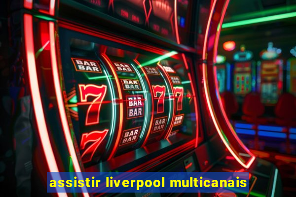 assistir liverpool multicanais